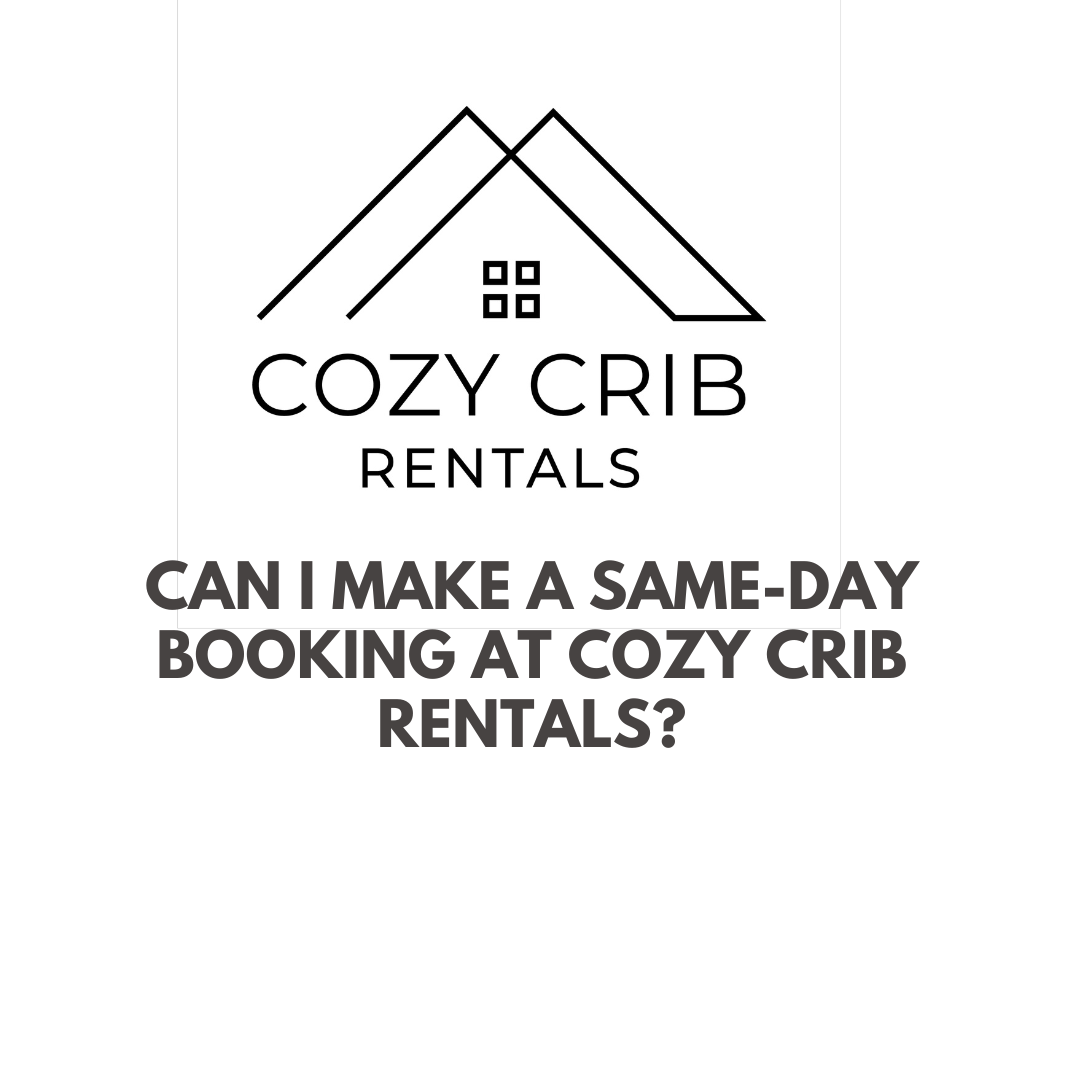 Can I Make a Same-Day Booking at Cozy Crib Rentals?